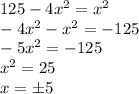 125-4x^2=x^2\\ -4x^2-x^2=-125\\ -5x^2=-125\\ x^2=25\\ x=\pm5