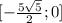 [- \frac{5 \sqrt{5} }{2};0]