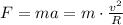 F=ma=m\cdot \frac{v^2}{R}