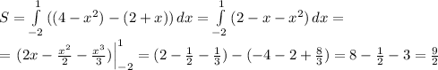 S=\int\limits^1_{-2}{((4-x^{2})-(2+x))} \, dx=\int\limits^1_{-2} {(2-x-x^{2})} \, dx= \\=\left.{ (2x-\frac{x^{2}}{2} - \frac{x^{3}}{3}}})\right|_{-2}^{1}=(2- \frac{1}{2} - \frac{1}{3})-(-4-2+ \frac{8}{3} )=8- \frac{1}{2}-3=\frac{9}{2}