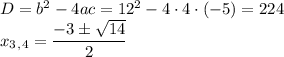 D=b^2-4ac=12^2-4\cdot 4\cdot (-5)=224 \\ x_3_,_4= \dfrac{-3\pm \sqrt{14} }{2}