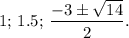 1;\,1.5;\, \dfrac{-3\pm \sqrt{14} }{2}.