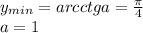 y_{min}=arcctga=\frac{\pi}{4} \\&#10; a=1