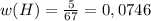 w(H)= \frac{5}{67}=0,0746