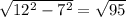 \sqrt{12^2-7^2}= \sqrt{95}