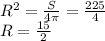 R^{2} = \frac{S}{4 \pi } = \frac{225}{4} \\ R = \frac{15}{2}