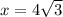 x=4 \sqrt{3}