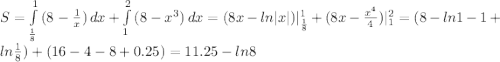 S= \int\limits^1_{\frac{1}{8}} {(8- \frac{1}{x})} \, dx+ \int\limits^2_{1} {(8-x^{3})} \, dx=(8x-ln|x|)|^{1}_{\frac{1}{8}} + (8x- \frac{x^{4}}{4})|^{2}_{1}=(8-ln1-1+ln\frac{1}{8})+(16-4-8+0.25)=11.25-ln8