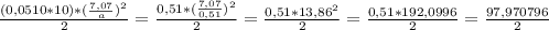 \frac{(0,0510 * 10) * ( \frac{7,07}{a})^2 }{2} = \frac{0,51 * (\frac{7,07}{0,51})^2 }{2} = \frac{0,51 * 13,86^2}{2} = \frac{0,51 * 192,0996}{2} = \frac{97,970796}{2}