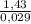 \frac{1,43}{0,029}