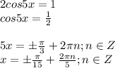 2cos5x=1\\cos5x=\frac{1}2\\\\5x=б\frac{\pi}3+2\pi n;n\in Z\\x=б\frac{\pi}{15}+\frac{2\pi n}5;n\in Z