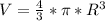 V= \frac{4}{3} * \pi * R^{3}