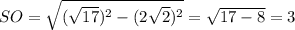 SO= \sqrt{( \sqrt{17} )^2-(2 \sqrt{2} )^2} = \sqrt{17-8}=3