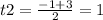 t2= \frac{-1+3}{2}=1