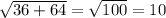 \sqrt{36+64 } = \sqrt{100}=10