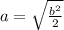 a=\sqrt{\frac{b^2}{2}