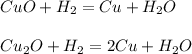 CuO+H _{2} =Cu+H _{2} O \\ \\ Cu _{2} O+H _{2} =2Cu+H _{2} O