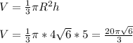 V=\frac{1}{3} \pi R^2h\\\\V=\frac{1}{3} \pi *4 \sqrt{6}*5= \frac{20 \pi \sqrt{6} }{3}