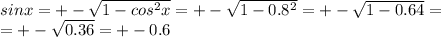 sinx=+- \sqrt{1-cos ^{2} x} =+- \sqrt{1-0.8 ^{2} } =+- \sqrt{1-0.64} = \\ =+- \sqrt{0.36} =+-0.6