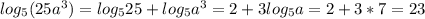 log_{5}(25a^3)=log_{5}25 +log_{5} a^3=2+3log_{5}a=2+3*7=23