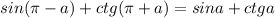 sin( \pi -a)+ctg( \pi +a)=sina+ctga