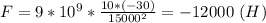 F=9*10^9* \frac{10*(-30)}{15000^2} =-12000 \ (H)