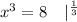 x^3 =8 \ \ \ |^{\frac{1}{3}}