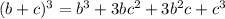 (b+c)^{3} = b^{3}+3bc^{2} +3b^{2}c+c^{3}