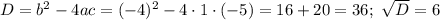 D=b^2-4ac=(-4)^2-4\cdot 1\cdot (-5)=16+20=36;\,\, \sqrt{D} =6