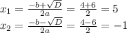 x_1= \frac{-b+ \sqrt{D} }{2a} = \frac{4+6}{2} =5\\x_2= \frac{-b- \sqrt{D} }{2a} = \frac{4-6}{2} =-1