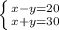 \left \{ {{x-y=20} \atop {x+y=30}} \right.