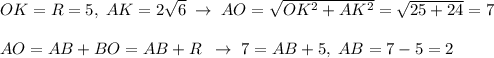 OK=R=5,\; AK=2\sqrt6\; \to \; AO=\sqrt{OK^2+AK^2}=\sqrt{25+24}=7\\\\AO=AB+BO=AB+R\; \; \to\; 7=AB+5,\; AB=7-5=2