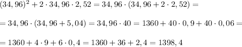 (34,96)^2 + 2 \cdot 34,96 \cdot 2,52=34,96 \cdot (34,96 + 2 \cdot 2,52 )=\\\\=34,96 \cdot (34,96 + 5,04 )=34,96 \cdot 40=1360 + 40 \cdot 0,9+ 40 \cdot 0,06=\\ \\ =1360 + 4 \cdot 9+ 6 \cdot 0,4 = 1360 + 36 + 2,4=1398,4