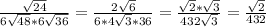 \frac{ \sqrt{24} }{6 \sqrt{48} *6 \sqrt{36} } = \frac{2 \sqrt{6} }{6*4 \sqrt{3}*36 } = \frac{ \sqrt{2}* \sqrt{3} }{432 \sqrt{3} } = \frac{ \sqrt{2} }{432}
