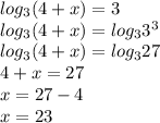 log _{3} (4+x)=3\\log _{3} (4+x)=log _{3} 3 ^{3} \\ log _{3} (4+x)=log _{3} 27\\4+x=27\\x=27-4\\x=23