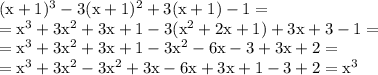 (\textup{x}+1)^3-3(\textup{x}+1)^2+3(\textup{x}+1)-1= \\ =\textup{x}^3+3\textup{x}^2+3\textup{x}+1-3(\textup{x}^2+2\textup{x}+1)+3\textup{x}+3-1= \\ =\textup{x}^3+3\textup{x}^2+3\textup{x}+1-3\textup{x}^2-6\textup{x}-3+3\textup{x}+2= \\ =\textup{x}^3+3\textup{x}^2-3\textup{x}^2+3\textup{x}-6\textup{x}+3\textup{x}+1-3+2=\textup{x}^3