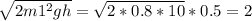 \sqrt{2m1^2gh} = \sqrt{2*0.8*10} *0.5 = 2