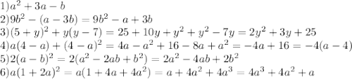 1)a^2+3a-b \\ &#10;2)9b^2-(a-3b)=9b^2-a+3b \\ &#10;3)(5+y)^2+y(y-7)=25+10y+y^2+y^2-7y=2y^2+3y+25 \\ &#10;4)a(4-a)+(4-a)^2=4a-a^2+16-8a+a^2=-4a+16=-4(a-4) \\ &#10;5)2(a-b)^2=2(a^2-2ab+b^2)=2a^2-4ab+2b^2 \\ &#10;6)a(1+2a)^2=a(1+4a+4a^2)=a+4a^2+4a^3=4a^3+4a^2+a