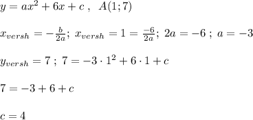 y=ax^2+6x+c\; ,\; \; A(1;7)\\\\x_{versh}=-\frac{b}{2a};\; x_{versh}=1=\frac{-6}{2a};\; 2a=-6\; ;\; a=-3\\\\y_{versh}=7\; ;\; 7=-3\cdot 1^2+6\cdot 1+c\\\\7=-3+6+c\\\\c=4