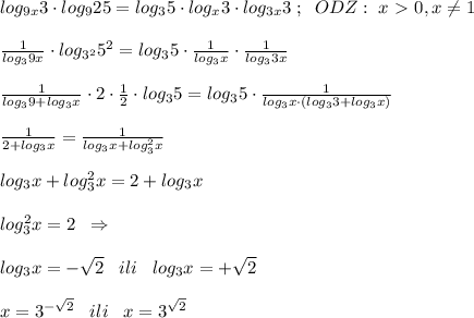 log_{9x}3\cdot log_925=log_35\cdot log_{x}3\cdot log_{3x}3\; ;\; \; ODZ:\; x\ \textgreater \ 0,x\ne 1\\\\\frac{1}{log_39x}\cdot log_{3^2}5^2=log_35\cdot \frac{1}{log_3x}\cdot \frac{1}{log_3{3x}}\\\\\frac{1}{log_39+log_3x}\cdot 2\cdot \frac{1}{2}\cdot log_35=log_35\cdot \frac{1}{log_3x\cdot (log_33+log_3x)}\\\\\frac{1}{2+log_3x}=\frac{1}{log_3x+log_3^2x}\\\\log_3x+log_3^2x=2+log_3x\\\\log^2_3x=2\; \; \Rightarrow \\\\log_3x=-\sqrt2\; \; \; ili \; \; \; log_3x=+\sqrt2\\\\x=3^{-\sqrt2}\; \; \; ili \; \; \; x=3^{\sqrt2}