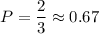 P=\dfrac23\approx0.67