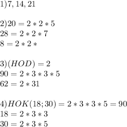 1) 7, 14,21 \\ \\ 2) 20=2*2*5 \\ 28=2*2*7 \\ 8=2*2* \\ \\ 3)(HOD)= 2\\ 90=2*3*3*5 \\ 62=2*31 \\ \\ 4) HOK(18;30)=2*3*3*5=90\\18=2*3*3 \\ 30=2*3*5