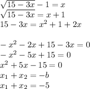 \sqrt{15-3x} -1=x\\ \sqrt{15-3x} =x+1\\15-3x= x^{2} +1+2x\\\\- x^{2} -2x+15-3x=0\\- x^{2} -5x+15=0\\x^2+5x-15=0\\ x_{1} + x_{2} =-b\\ x_{1} + x_{2} =-5