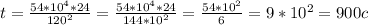 t=\frac{54*10^4*24}{120^2}=\frac{54*10^4*24}{144*10^2}=\frac{54*10^2}{6}=9*10^2=900c