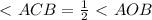 \ \textless \ ACB= \frac{1}{2} \ \textless \ AOB