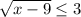 \sqrt{x-9} \leq 3