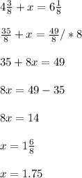 4 \frac{3}{8} +x=6 \frac{1}{8 } \\ \\ \frac{35}{8} +x= \frac{49}{8} /*8 \\ \\ 35+8x=49 \\ \\ 8x=49-35 \\ \\ 8x=14 \\ \\ x=1 \frac{6}{8} \\ \\ x=1.75