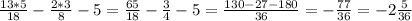 \frac{13*5}{18} - \frac{2*3}{8} -5= \frac{65}{18} - \frac{3}{4} -5= \frac{130-27-180}{36} =- \frac{77}{36}=-2 \frac{5}{36}