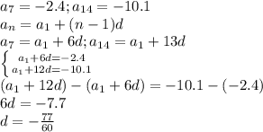 a_7=-2.4;a_{14}=-10.1 \\ &#10;a_n=a_1+(n-1)d \\ &#10;a_7=a_1+6d;a_{14}=a_1+13d \\ &#10; \left \{ {{a_1+6d=-2.4} \atop {a_1+12d=-10.1}} \right. \\ &#10;(a_1+12d)-(a_1+6d)=-10.1-(-2.4) \\ &#10;6d=-7.7 \\ &#10;d=- \frac{77}{60} \\
