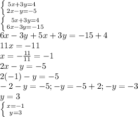 \left \{ {{5x+3y=4} \atop {2x-y=-5}} \right. \\ &#10; \left \{ {{5x+3y=4} \atop {6x-3y=-15}} \right. \\ &#10;6x-3y+5x+3y=-15+4 \\ &#10;11x=-11 \\ x=- \frac{11}{11}=-1 \\ &#10;2x-y=-5 \\ &#10;2(-1) -y=-5 \\ &#10;-2-y=-5;-y=-5+2;-y=-3 \\ &#10;y=3 \\ &#10; \left \{ {{x=-1} \atop {y=3}} \right. &#10;
